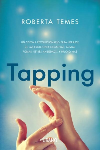 TAPPING. UN SISTEMA REVOLUCIONARIOS PARA LIBRARSE DE LAS EMOCIONES NEGATIVAS, ALIVIAR FOBIAS, ESTRES, ANSIEDAD... Y MUCHO MAS | 9788479538569 | TEMES,ROBERTA