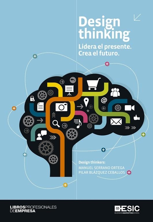 DESIGN THINKING. LIDERA EL PRESENTE. CREA EL FUTURO | 9788415986546 | SERRANO ORTEGA,MANUEL BLAZQUEZ CEBALLOS,PILAR