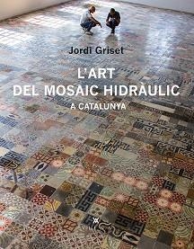 ART DEL MOSAIC HIDRAULIC A CATALUNYA | 9788483308233 | GRISET MORO,JORDI