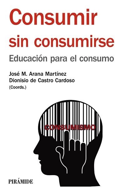 CONSUMIR SIN CONSUMIRSE. EDUCACION PARA EL CONSUMO | 9788436834420 | ARANA MARTINEZ,JOSE M. CASTRO CARDOSO,DIONISIO DE