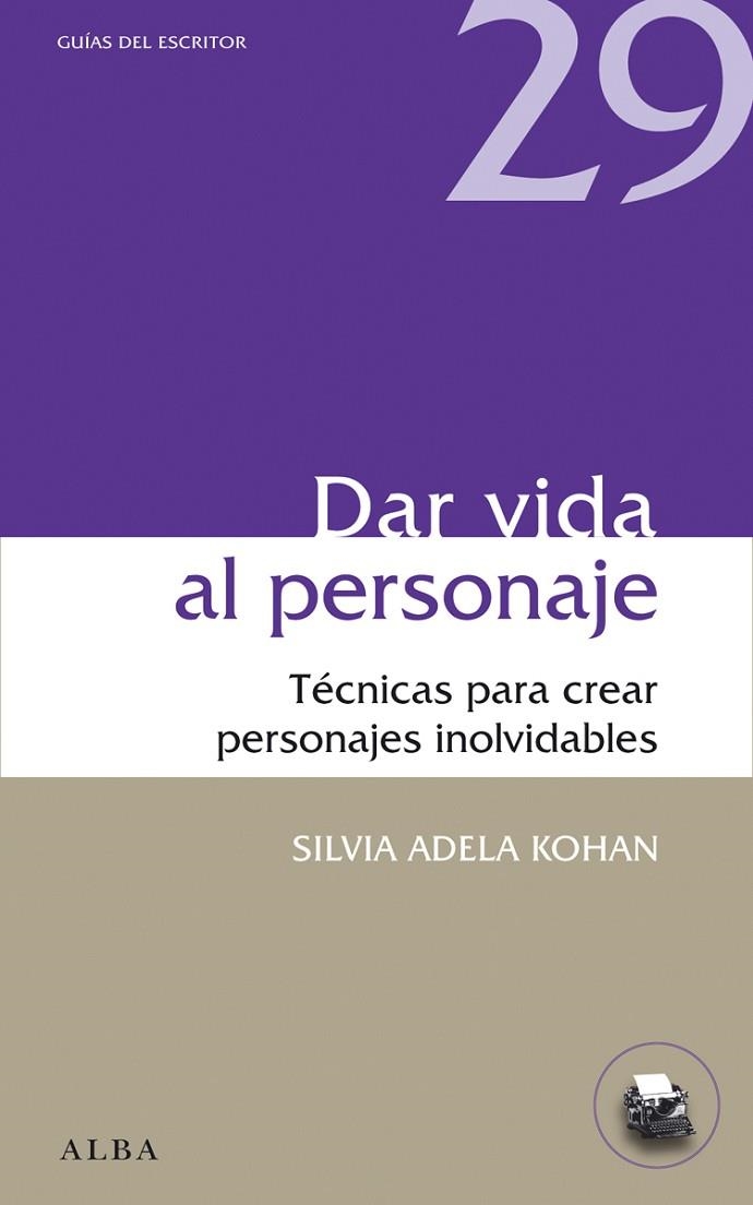 DAR VIDA AL PERSONAJE. TECNICAS PARA CREAR PERSONAJES INOLVIDABLES | 9788484289975 | ADELA KOHAN,SILVIA