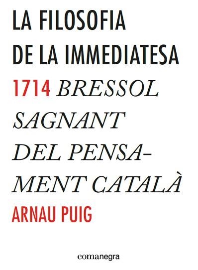 FILOSOFIA DE LA IMMEDIATESA. 1714 BRESSOL SAGNANT DEL PENSAMENT CATALA | 9788416033775 | PUIG,ARNAU