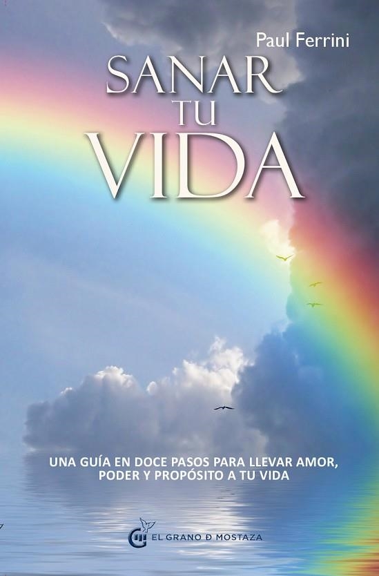 SANAR TU VIDA. UNA GUIA EN DOCE PASOS PARA LLEVAR AMOR, PODER Y PROPOSITO A TU VIDA | 9788493931186 | FERRINI,PAUL