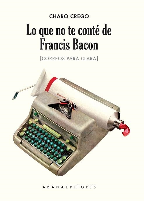 LO QUE NO TE CONTE DE FRANCIS BACON. CORREOS PARA CLARA | 9788416160471 | CREGO,CHARO