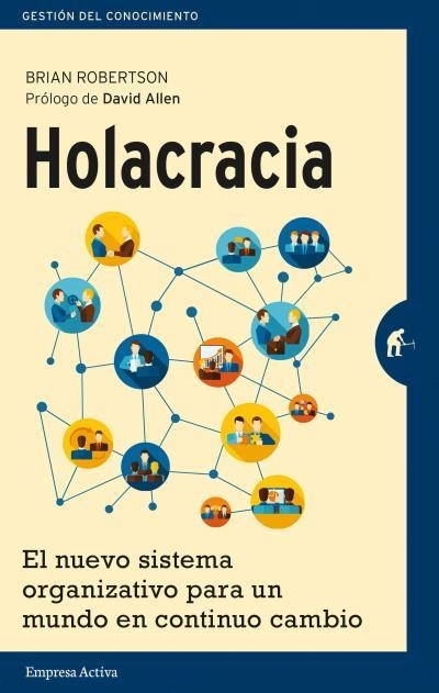 HOLACRACIA.  UN NUEVO SISTEMA ORGANIZATIVO PARA UN MUNDO EN CONTINUO CAMBIO | 9788492921324 | ROBERTSON,BRIAN