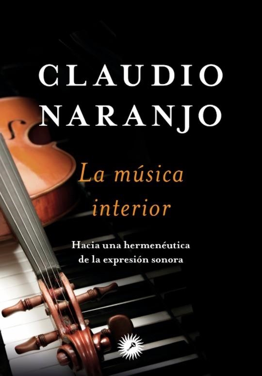 MUSICA INTERIOR HACIA UNA HERMENEUTICA DE LA EXPRESION SONORA | 9788416145171 | NARANJO,CLAUDIO