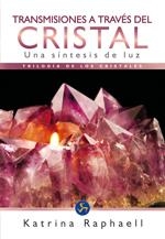 TRANSMISIONES A TRAVES DEL CRISTAL UNA SINTESIS DE LUZ VOLUMEN III TRILOGIA DE LOS CRISTALES | 9788495973634 | RAPHAEL,KATRINA