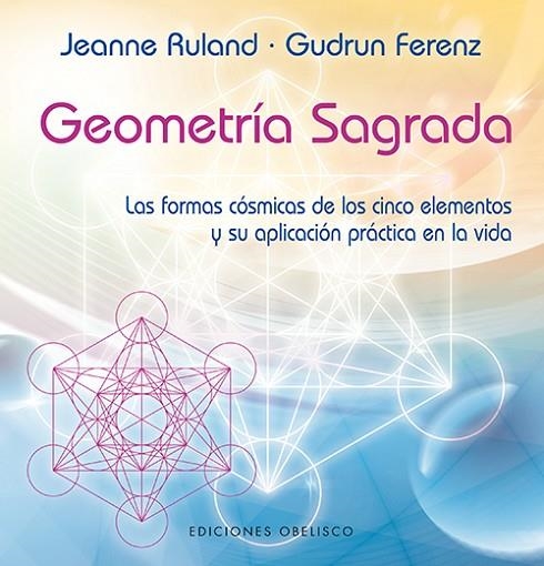 GEOMETRIA SAGRADA. LAS FORMAS COSMICAS DE LOS CINCO ELEMENTOS Y SU APLICACION PRACTICA EN LA VIDA | 9788497778701 | RULAND,JEANNE FERENZ,GUDRUM