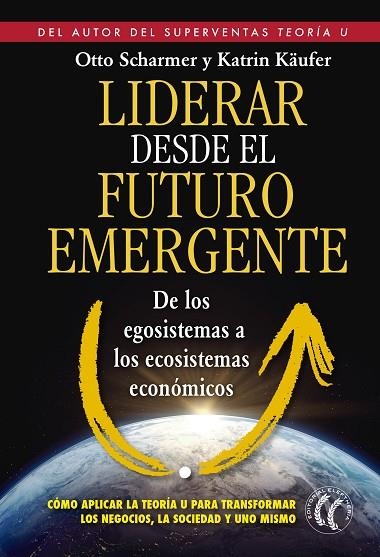 LIDERAR DESDE EL FUTURO EMERGENTE. DE LOS EGOSISTEMAS A LOS ECOSISTEMAS ECONOMICOS | 9788494274893 | SCHARMER,OTTO C. KAUFER,KATRIN