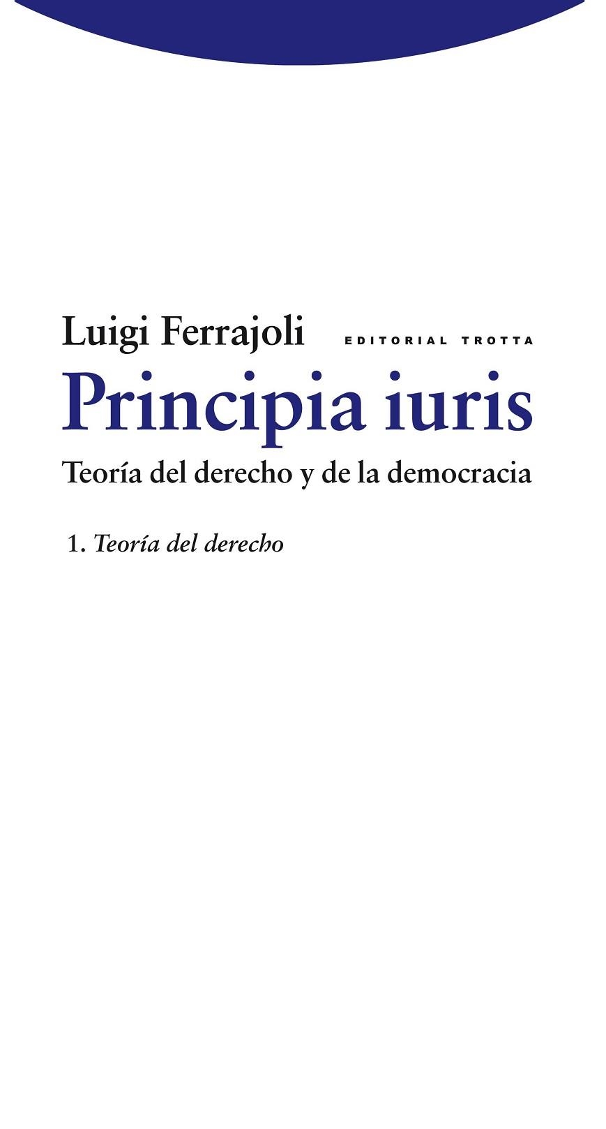 PRINCIPIA IURIS. TEORIA DEL DERECHO Y DE LA DEMOCRACIA 1 TEORIA DEL DERECHO | 9788498791761 | FERRAJOLI,LUIGI