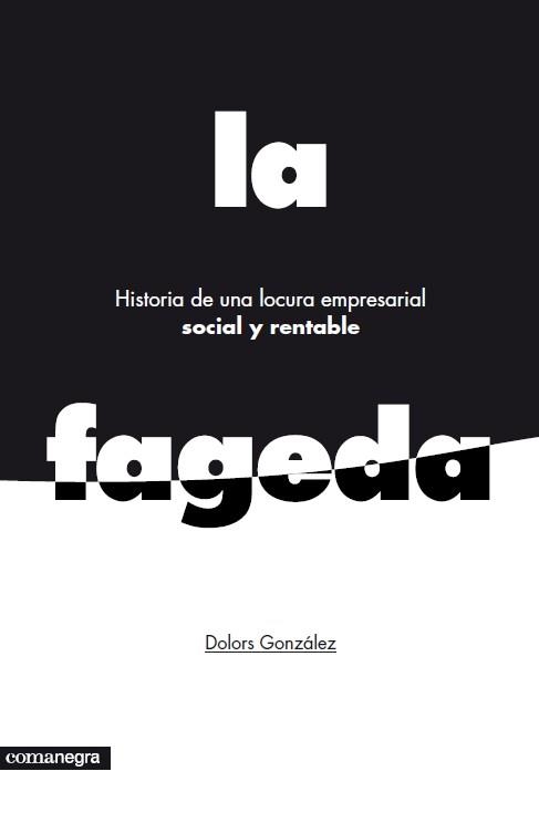 FAGEDA HISTORIA DE UNA LOCURA EMPRESARIAL SOCIAL Y RENTABLE | 9788415097785 | GONZALEZ,DOLORS