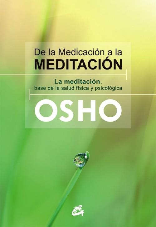 DE LA MEDICACION A LA MEDITACION. LA MEDITACION, LA BASE DE LA SALUD FISICA Y PSICOLOGICA | 9788484455080 | OSHO