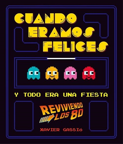 CUANDO ERAMOS FELICES Y TODO ERA UNA FIESTA. REVIVIENDO LOS 80 | 9788416489114 | GASSIO,XAVIER