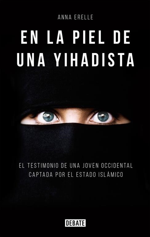 EN LA PIEL DE UNA YIHADISTA UNA JOVEN OCCIDENTAL EN EL CORAZON DEL ESTADO ISLAMICO | 9788499925196 | ERELLE,ANNA