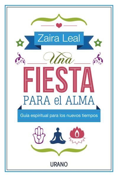 UNA FIESTA PARA EL ALMA. GUIA ESPIRITUAL PARA LOS NUEVOS TIEMPOS (YOGA) | 9788479538583 | LEAL,ZAIRA