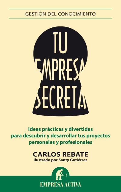 TU EMPRESA SECRETA. IDEAS PRACTICAS Y DIVERTIDAS PARA DESCUBRIR Y DESARROLLAR TUS PROYECTOS PERSONALES Y PROFESIONALES | 9788492921119 | REBATE,CARLOS