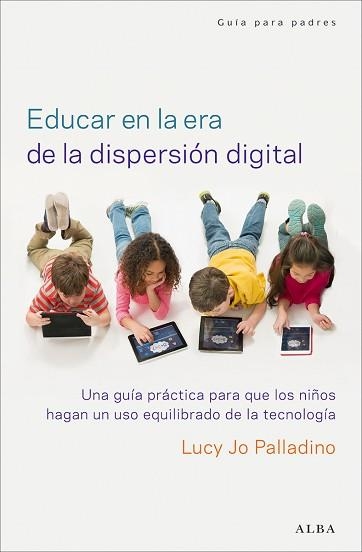 EDUCAR EN LA ERA DE LA DISPERSION DIGITAL. UNA GUIA PRACTICA... | 9788490651162 | JO PALLADINO,LUCY