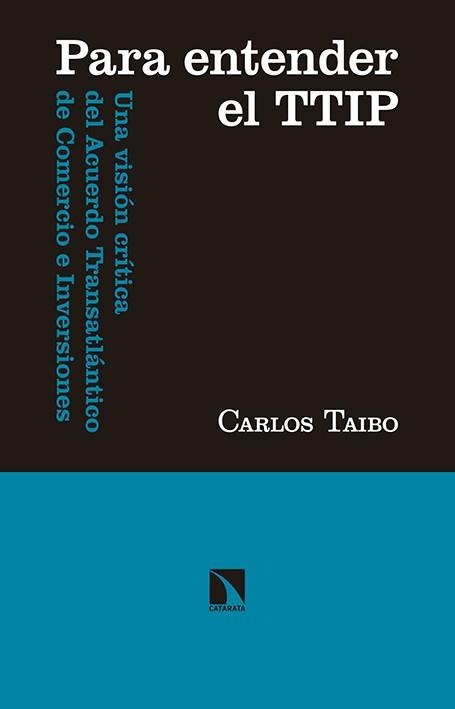 PARA ENTENDER EL TTIP. UNA VISION CRITICA DEL ACUERDO TRANSATLANTICO DE COMERCIO E INVERSIONES | 9788490970966 | TAIBO,CARLOS