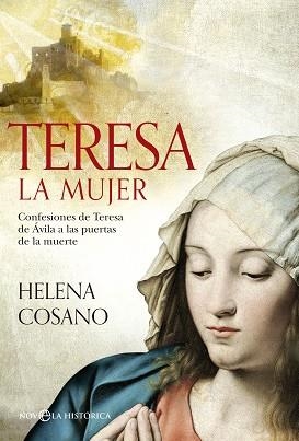 TERESA LA MUJER CONFESIONES DE TERESA DE AVILA A LAS PUERTAS DE LA MUERTE | 9788490605622 | COSANO,HELENA