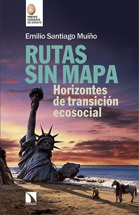 RUTAS SIN MAPA. HORIZONTES DE TRANSICION ECOSOCIAL (PREMIO CATARATA DE ENSAYO) | 9788490970973 | SANTIAGO MUIÑO,EMILIO