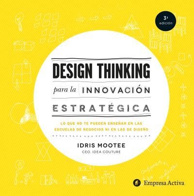 DESIGN THINKING PARA LA INNOVACION ESTRATEGICA. LO QUE NO TE PUEDEN ENSEÑAR EN LAS ESCUELAS DE NEGOCIOS NI EN LAS DE DISEÑO | 9788492921065 | MOOTEE,IDRIS