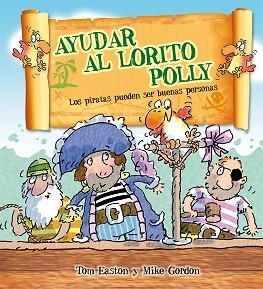 AYUDAR AL LORITO POLLY. LOS PIRATAS PUEDEN SER BUENAS PERSONAS | 9788416117727 | GORDON,MIKE EASTON,TOM