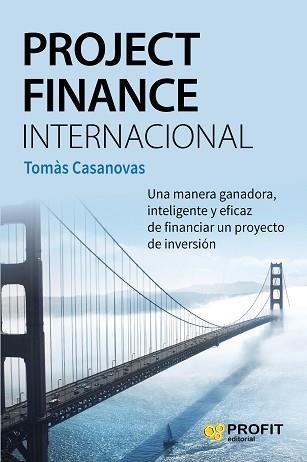 PROJECT FINANCE INTERNACIONAL. UNA MANERA GANADORA, INTELIGENTE Y EFICAZ DE FINANCIAR UN PROYECTO DE INVERSION | 9788416583218 | CASANOVAS,TOMAS