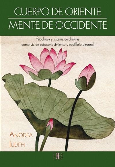 CUERPO DE ORIENTE. MENTE DE OCCIDENTE. PSICOLOGIA Y SISTEMA DE CHAKRAS COMO VIA DE AUTOCONOCIMIENTO Y EQUILIBRIO PERSONAL | 9788415292340 | JUDITH,ANODEA