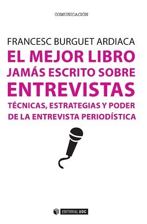 MEJOR LIBRO JAMAS ESCRITO SOBRE ENTREVISTAS. TECNICAS, ESTRATEGIAS Y PODER DE LA ENTREVISTA PERIODISTICA | 9788490646984 | BURGUET ARDIACA,FRANCESC