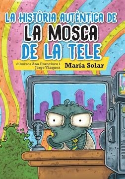 HISTORIA AUTENTICA DE LA MOSCA DE LA TELE | 9788416394111 | SOLAR,MARIA FRANCISCO,ANA VAZQUEZ,JORGE