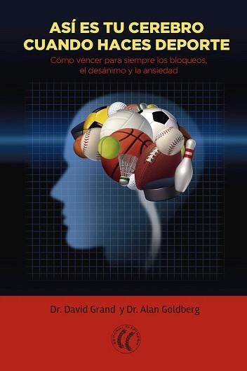 ASI ES TU CEREBRO CUANDO HACES DEPORTE. COMO VENCER PARA SIEMPRE LOS BLOQUEOS, EL DESANIMO Y LA ANSIEDAD | 9788494408434 | GRAND,DAVID