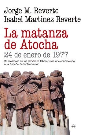 MATANZA DE ATOCHA 24 DE ENERO DE 1977 EL ASESINATO DE LOS ABOGADOS LABORALISTAS QUE CONMOCIONO A LA ESPAÑA DE LA TRANSICION | 9788490605684 | REVERTE,JORGE M. MARTINEZ REVERTE,ISABEL