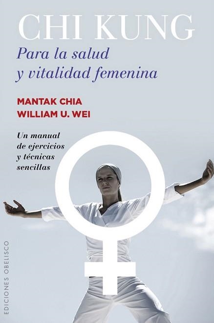 CHI KUNG PARA LA SALUD Y VITALIDAD FEMENINA. UN MANUAL DE EJERCICIOS Y TECNICAS SENCILLAS | 9788491110774 | CHIA,MANTAK WEI,WILLIAM U