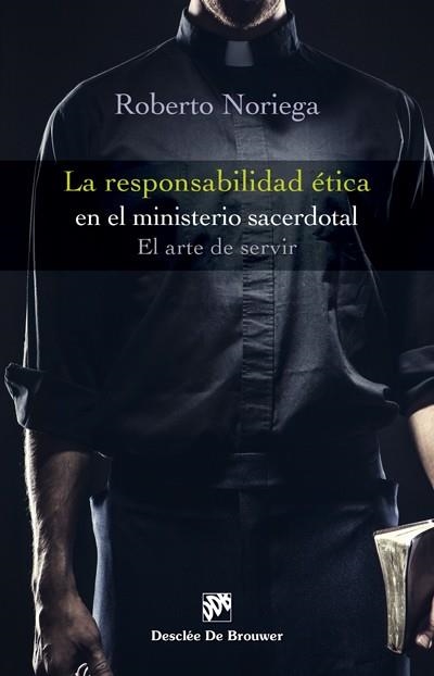 RESPONSABILIDAD ETICA EN EL MINISTERIO SACERDOTAL. EL ARTE DE SERVIR | 9788433028266 | NORIEGA,ROBERTO