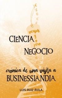 CIENCIA VERSUS Y O PERO NEGOCIO. CRONICA DE UNA VISITA A BUSINESSLANDIA | 9788494104268 | RUIZ AVILA,LUIS