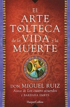 EL ARTE TOLTECA DE LA VIDA Y LA MUERTE | 9788416502356 | RUIZ,MIGUEL EMRYS,BARBARA