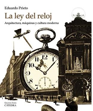 LEY DEL RELOJ. ARQUITECTURA, MAQUINAS Y CULTURA MODERNA | 9788437635255 | PRIETO,EDUARDO