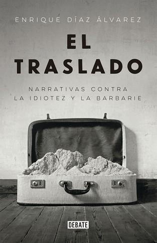 TRASLADO. NARRATIVAS CONTRA LA IDIOTEZ Y LA BARBARIE | 9788499926735 | DIAZ ALVAREZ,ENRIQUE