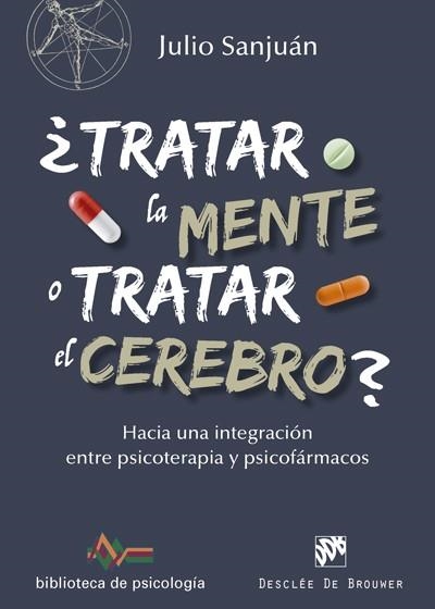 TRATAR LA MENTE O TRATAR EL CEREBRO? HACIA UNA INVESTIGACION ENTRE PSICOTERAPIA Y PSICOFARMACOS | 9788433028372 | SANJUAN,JULIO