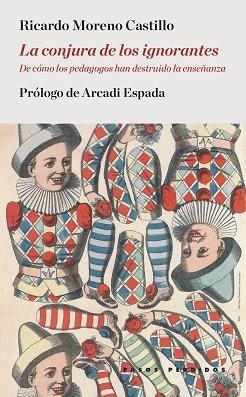 CONJURA DE LOS IGNORANTES. DE COMO LOS PEDAGOGOS HAN DESTRUIDO LA ENSEÑANZA. | 9788494476921 | MORENO CASTILLO,RICARDO