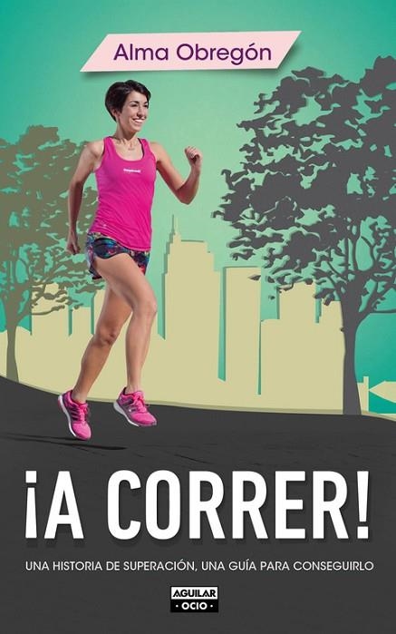 A CORRER! UNA HISTORIA DE SUPERACION, UNA GUIA PARA CONSEGUIRLO | 9788403514768 | OBREGON,ALMA