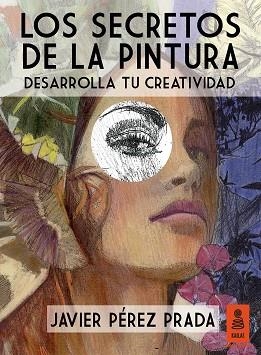 SECRETOS DE LA PINTURA. DESARROLLA TU CREATIVIDAD | 9788416023431 | PEREZ PRADA,JAVIER