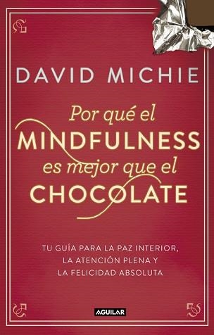 POR QUE EL MINDFULNESS ES MEJOR QUE EL CHOCOLATE. TU GUIA PARA LA PAZ INTERIOR LA ATENCION PLENA Y LA FELICIDAD ABSOLUTA | 9788403014985 | MICHIE,DAVID