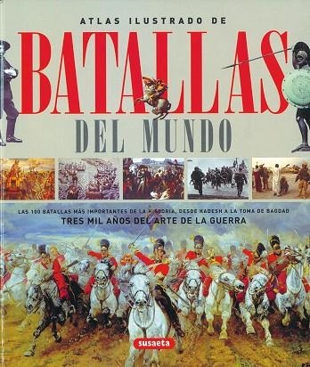 BATALLAS DEL MUNDO. LAS 100 BATALLAS MAS IMPORTANTES DE LA HISTORIA, DESDE KADESH A LA TOMA DE BAGDAD. TRES MIL AÑOS DEL ARTE DE LA GUERRA | 9788430572700 | SUSAETA, EQUIPO