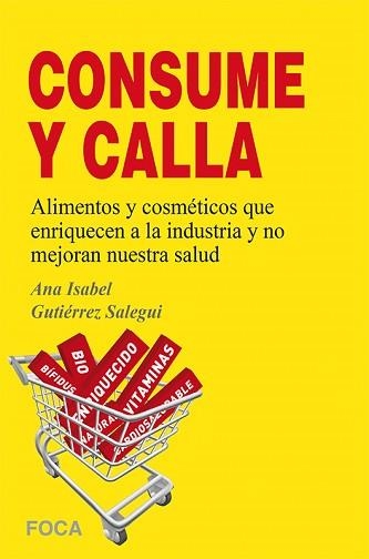 CONSUME Y CALLA. ALIMENTOS Y COSMETICOS QUE ENRIQUECEN A LA INDUSTRIA Y NO MEJORAN NUESTRA SALUD | 9788496797703 | GUTIERREZ SALEGUI,ANA ISABEL