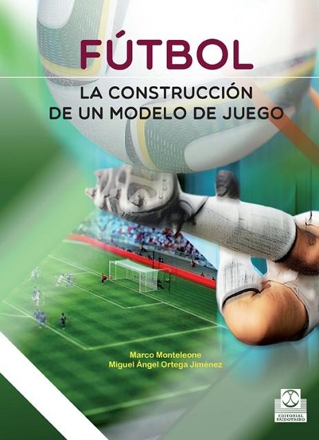 FUTBOL. LA CONSTRUCCION DE UN MODELO DE JUEGO | 9788499105116 | MONTELEONE,MARCO ORTEGA JIMENEZ,MIGUEL ANGEL