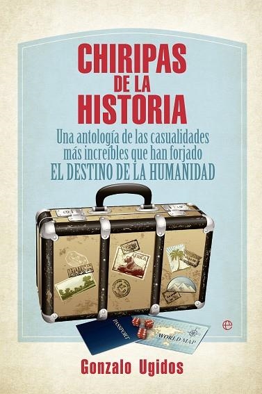 CHIRIPAS DE LA HISTORIA.UNA ANTOLOGIA DE LAS CASUALIDADES MAS INCREIBLES QUE HAN FORJADO EL DESTINO DE LA HUMANIDAD | 9788499709338 | UGIDOS,GONZALO