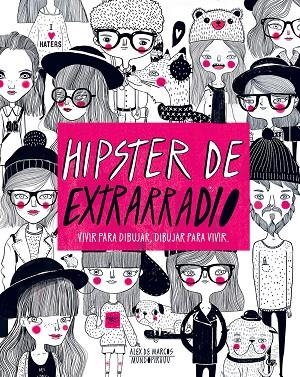 HIPSTER DE EXTRARRADIO. VIVIR PARA DIBUJAR, DIBUJAR PARA VIVIR | 9788416489565 | MARCOS,ALEX DE