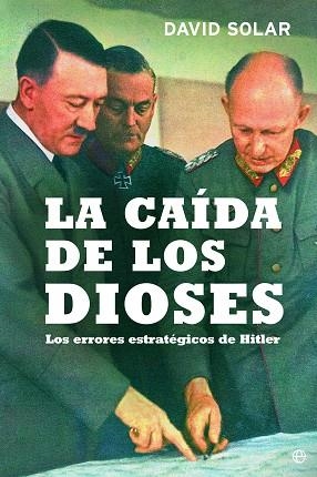 CAIDA DE LOS DIOSES. LOS ERRORES ESTRATEGICOS DE HITLER | 9788499708072 | SOLAR,DAVID