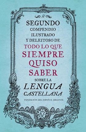 SEGUNDO COMPENDIO ILUSTRADO Y DELEITOSO DE TODO LO QUE SIEMPRE QUISO SABER SOBRE LA LENGUA CASTELLANA | 9788499926513